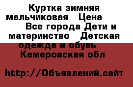 Куртка зимняя мальчиковая › Цена ­ 1 200 - Все города Дети и материнство » Детская одежда и обувь   . Кемеровская обл.